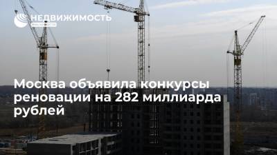 Москва объявила конкурсы реновации на 282 миллиарда рублей