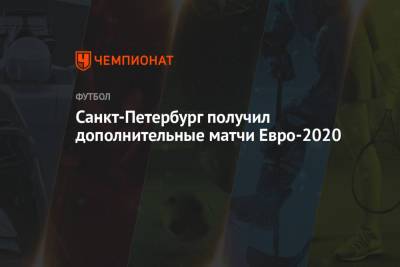 Санкт-Петербург получил дополнительные матчи Евро-2020