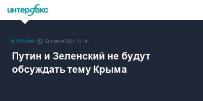 Путин и Зеленский не будут обсуждать тему Крыма
