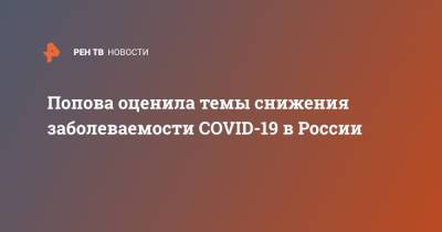 Попова оценила темы снижения заболеваемости COVID-19 в России