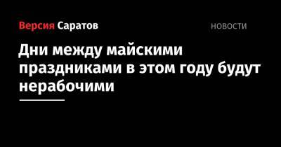 Дни между майскими праздниками в этом году будут нерабочими