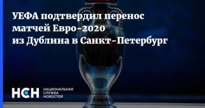 УЕФА подтвердил перенос матчей Евро-2020 из Дублина в Санкт-Петербург
