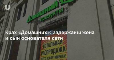 Крах «Домашних»: задержаны жена и сын основателя сети - news.tut.by - Торговля
