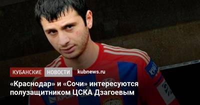 «Краснодар» и «Сочи» интересуются полузащитником ЦСКА Дзагоевым