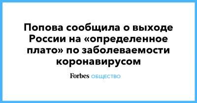 Попова сообщила о выходе России на «определенное плато» по заболеваемости коронавирусом