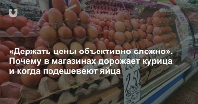 «Держать цены объективно сложно». Почему в магазинах дорожает курица и когда подешевеют яйца