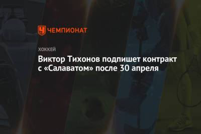 Виктор Тихонов подпишет контракт с «Салаватом» после 30 апреля