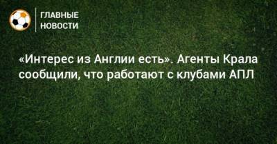 «Интерес из Англии есть». Агенты Крала сообщили, что работают с клубами АПЛ