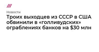 Алексей Левин - Троих выходцев из СССР в США обвинили в «голливудских» ограблениях банков на $30 млн - tvrain.ru