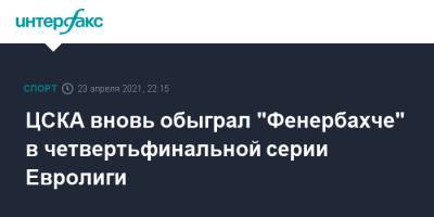 ЦСКА вновь обыграл "Фенербахче" в четвертьфинальной серии Евролиги