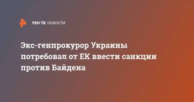 Экс-генпрокурор Украины потребовал от ЕК ввести санкции против Байдена