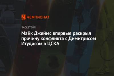 Майк Джеймс впервые раскрыл причину конфликта с Димитрисом Итудисом в ЦСКА