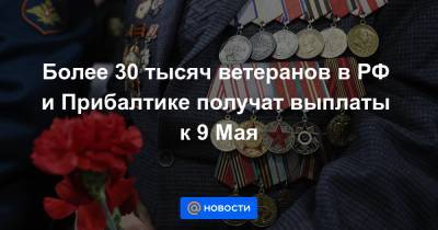 Более 30 тысяч ветеранов в РФ и Прибалтике получат выплаты к 9 Мая