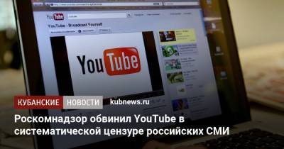 Роскомнадзор обвинил YouTube в систематической цензуре российских СМИ