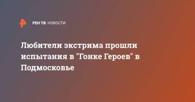 Любители экстрима прошли испытания в "Гонке Героев" в Подмосковье