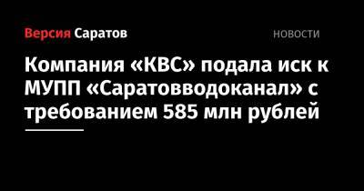 Компания «КВС» подала иск к МУПП «Саратовводоканал» с требованием 585 млн рублей