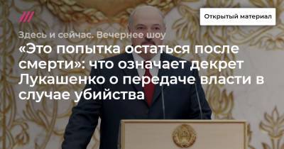 «Это попытка остаться после смерти»: что означает декрет Лукашенко о передаче власти в случае убийства