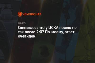 Слепышев: что у ЦСКА пошло не так после 2:0? По-моему, ответ очевиден