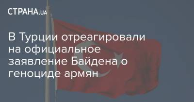 В Турции отреагировали на официальное заявление Байдена о геноциде армян