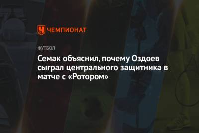Семак объяснил, почему Оздоев сыграл центрального защитника в матче с «Ротором»