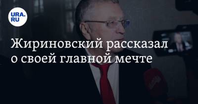 Жириновский рассказал о своей главной мечте