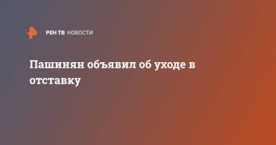 Пашинян объявил об уходе в отставку