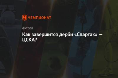 Как завершится дерби «Спартак» — ЦСКА?