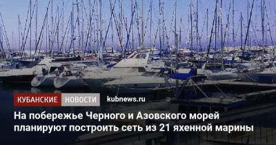 На побережье Черного и Азовского морей планируют построить сеть из 21 яхенной марины