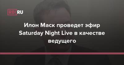 Илон Маск проведет эфир Saturday Night Live в качестве ведущего