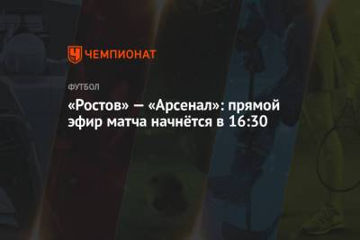 «Ростов» — «Арсенал»: прямой эфир матча начнётся в 16:30