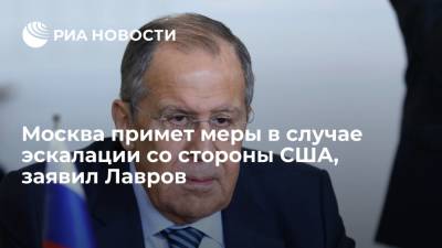 Москва примет меры в случае эскалации со стороны США, заявил Лавров