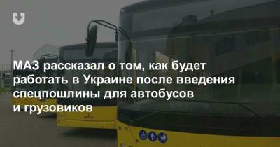 МАЗ рассказал о том, как будет работать в Украине после введения спецпошлины для автобусов и грузовиков