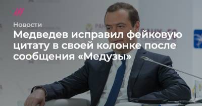 Медведев исправил фейковую цитату в своей колонке после сообщения «Медузы»
