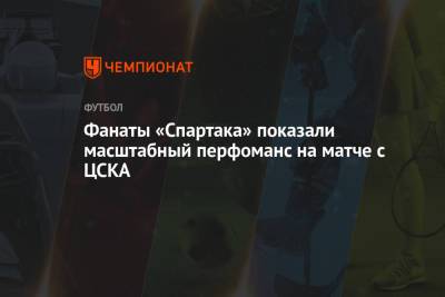 Фанаты «Спартака» показали масштабный перфоманс на матче с ЦСКА