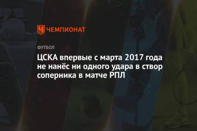 ЦСКА впервые с марта 2017 года не нанёс ни одного удара в створ соперника в матче РПЛ