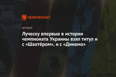 Луческу впервые в истории чемпионата Украины взял титул и с «Шахтёром», и с «Динамо»
