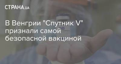 В Венгрии "Спутник V" признали самой безопасной вакциной