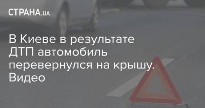 В Киеве в результате ДТП автомобиль перевернулся на крышу. Видео