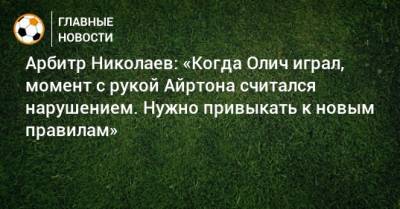 Арбитр Николаев: «Когда Олич играл, момент с рукой Айртона считался нарушением. Нужно привыкать к новым правилам»