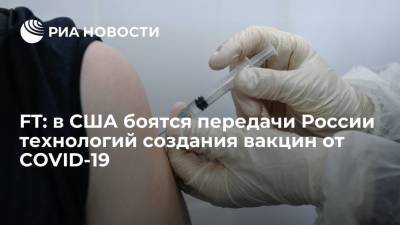 FT: в США боятся передачи России технологий создания вакцин от COVID-19