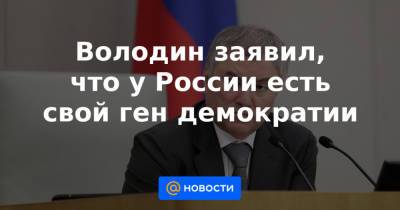 Володин заявил, что у России есть свой ген демократии