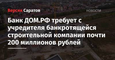 Банк ДОМ.РФ требует с учредителя банкротящейся строительной компании почти 200 миллионов рублей