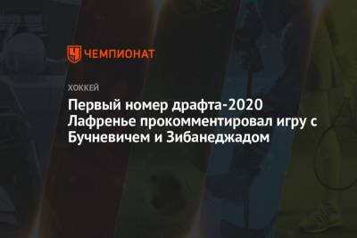 Первый номер драфта-2020 Лафренье прокомментировал игру с Бучневичем и Зибанеджадом