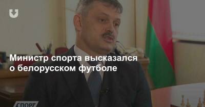 Министр спорта высказался о белорусском футболе