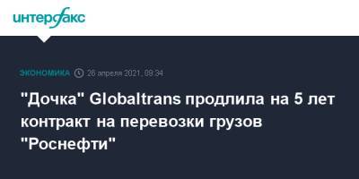 "Дочка" Globaltrans продлила на 5 лет контракт на перевозки грузов "Роснефти"