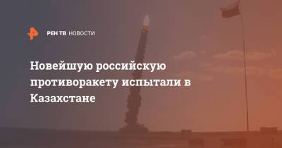 Новейшую российскую противоракету испытали в Казахстане