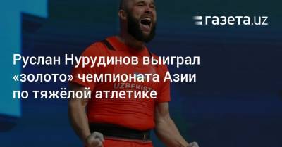 Руслан Нурудинов выиграл «золото» чемпионата Азии по тяжёлой атлетике