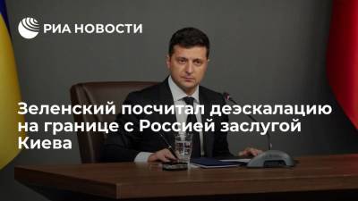 Зеленский посчитал деэскалацию на границе с Россией заслугой Киева