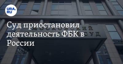Суд приостановил деятельность ФБК в России