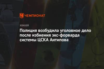 Полиция возбудила уголовное дело после избиения экс-форварда системы ЦСКА Антипова
